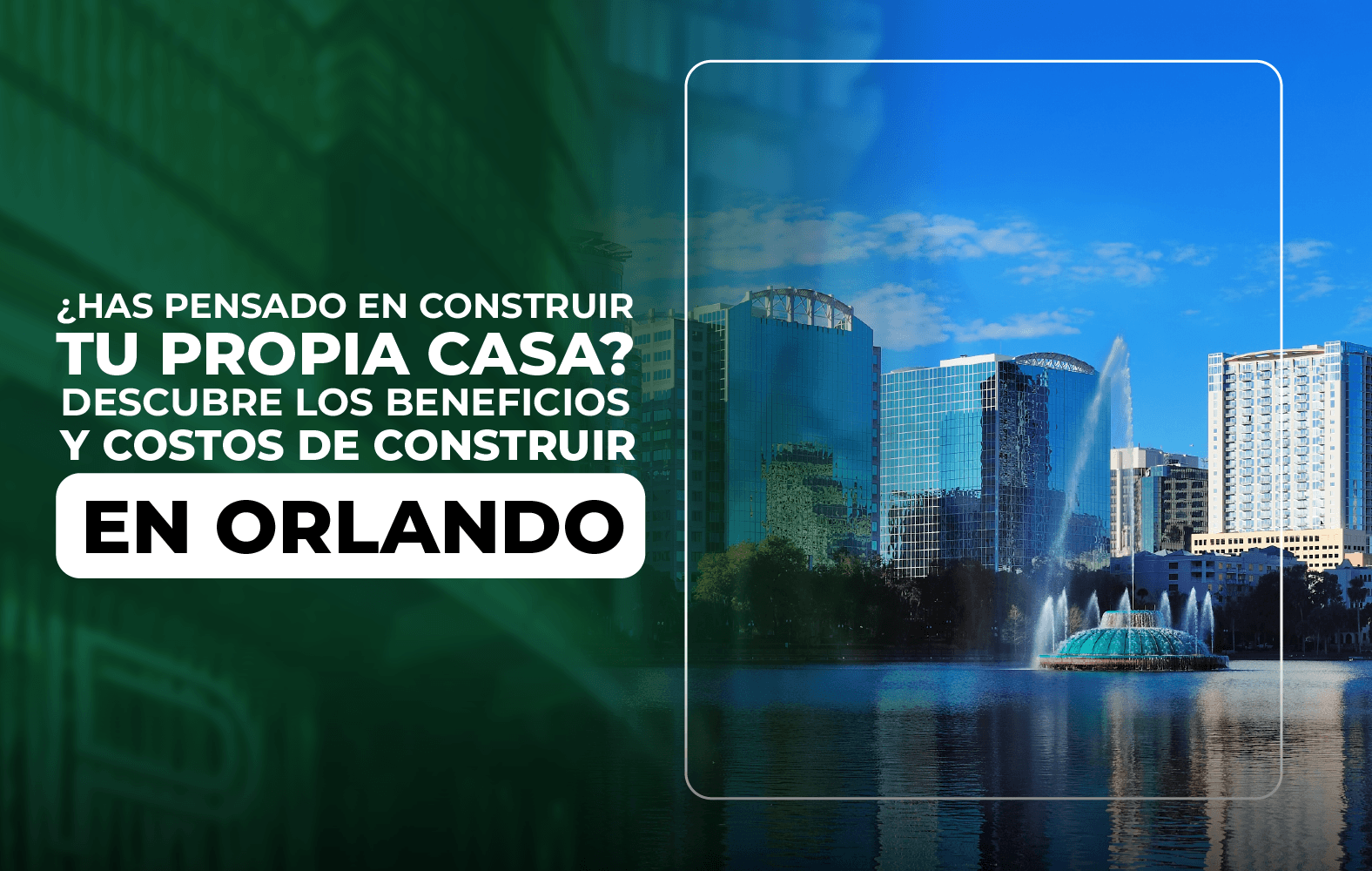 ¿Has pensado en construir tu propia casa? Descubre los beneficios y costos de construir en Orlando.