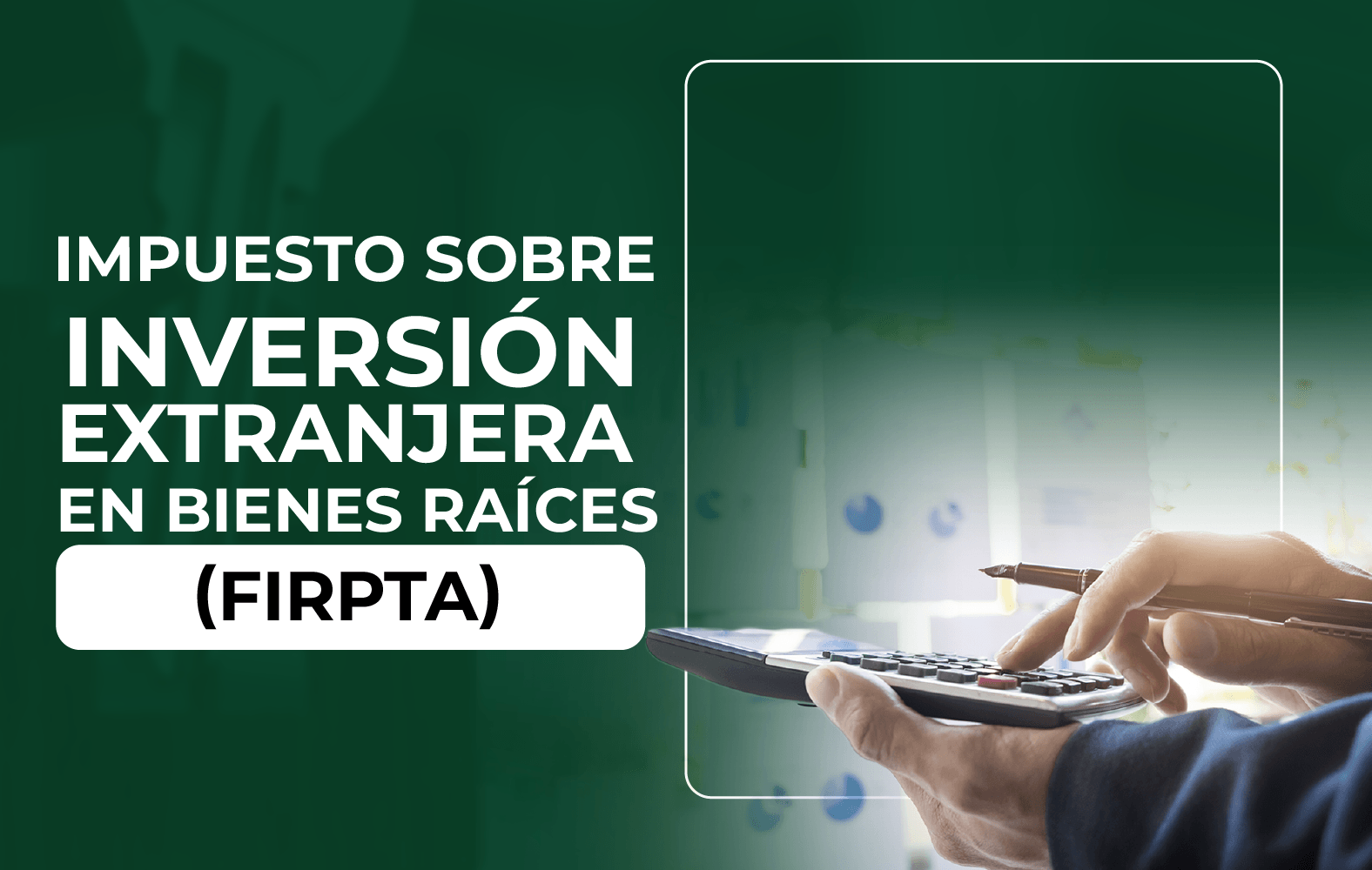 ¿Sabes qué es la Ley de Impuestos sobre Inversión Extranjera en Bienes Raíces (FIRPTA)?
