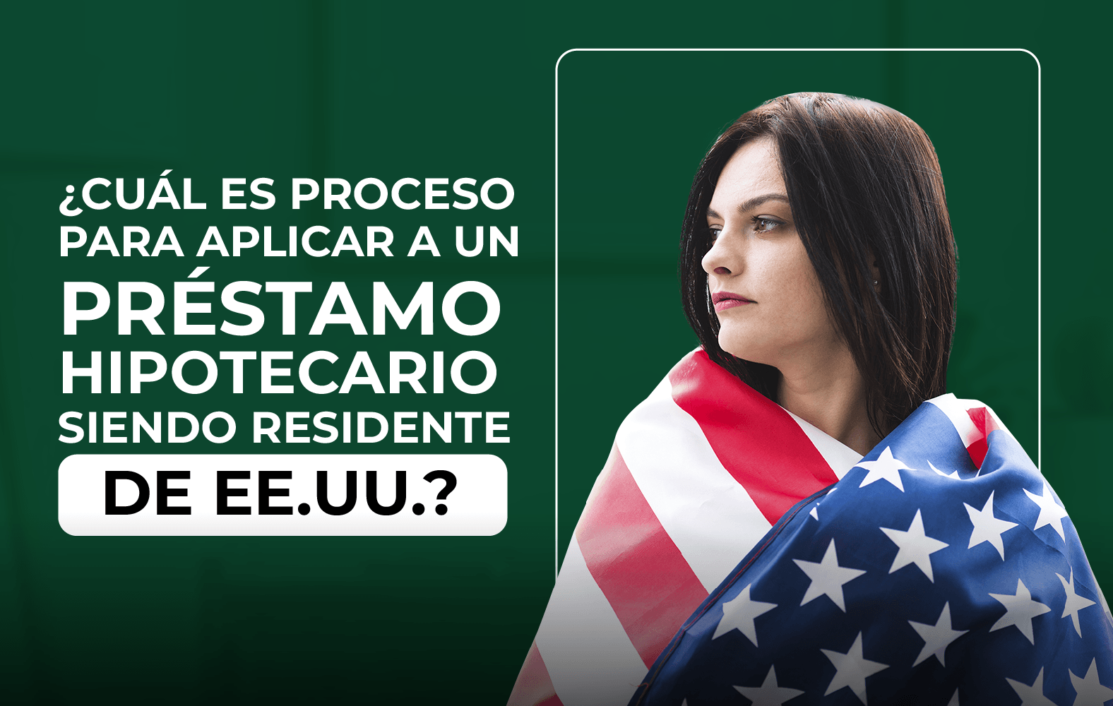 ¿Quieres aplicar para un préstamo hipotecario, pero no eres residente de Estados Unidos?